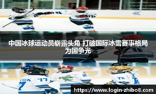 中国冰球运动员崭露头角 打破国际冰雪赛事格局为国争光