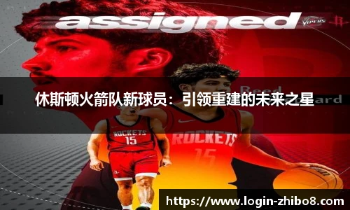 休斯顿火箭队新球员：引领重建的未来之星