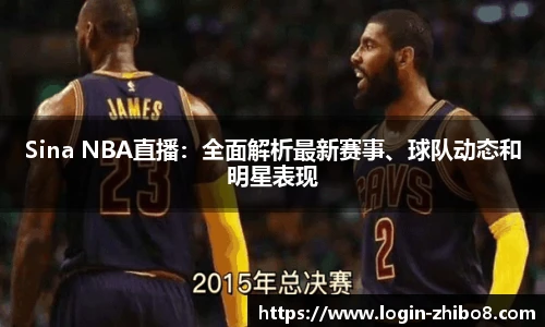 Sina NBA直播：全面解析最新赛事、球队动态和明星表现