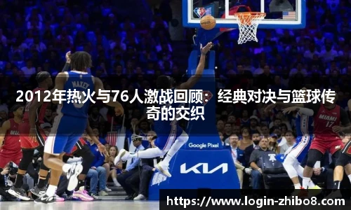 2012年热火与76人激战回顾：经典对决与篮球传奇的交织