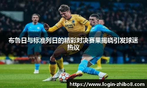 布鲁日与标准列日的精彩对决赛果揭晓引发球迷热议