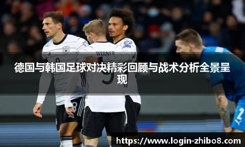 德国与韩国足球对决精彩回顾与战术分析全景呈现