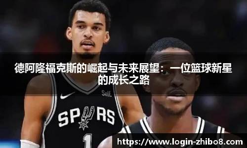 德阿隆福克斯的崛起与未来展望：一位篮球新星的成长之路