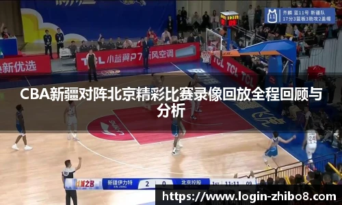 CBA新疆对阵北京精彩比赛录像回放全程回顾与分析