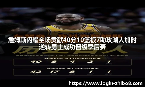 詹姆斯闪耀全场贡献40分10篮板7助攻湖人加时逆转勇士成功晋级季后赛